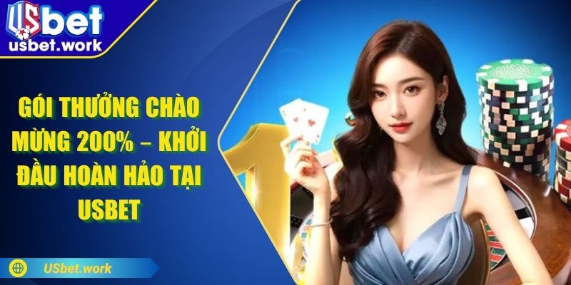 Gói Thưởng Chào Mừng 200% – Ưu Đãi Độc Quyền Tại USBET