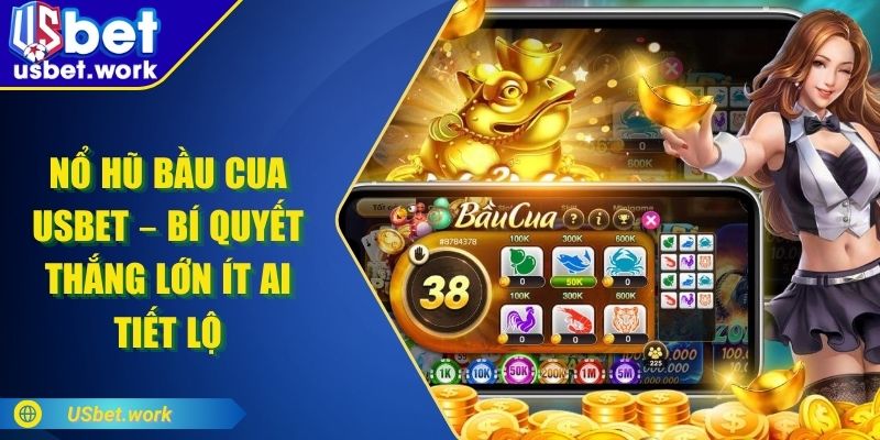 Nổ Hũ Bầu Cua USBET – Bí Quyết Thắng Lớn Ít Ai Tiết Lộ Nổ Hũ Bầu Cua USBET – Bí Quyết Thắng Lớn Ít Ai Tiết Lộ