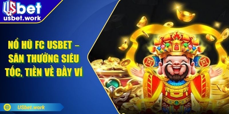 Nổ Hũ FC USBET – Săn Thưởng Siêu Tốc, Tiền Về Đầy Ví Nổ Hũ FC USBET – Săn Thưởng Siêu Tốc, Tiền Về Đầy Ví