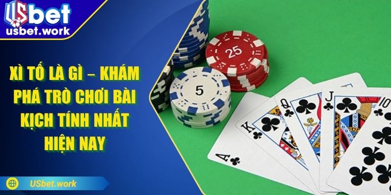 Xì Tố Là Gì – Khám Phá Trò Chơi Bài Kịch Tính Nhất Hiện Nay Xì Tố Là Gì – Khám Phá Trò Chơi Bài Kịch Tính Nhất Hiện Nay