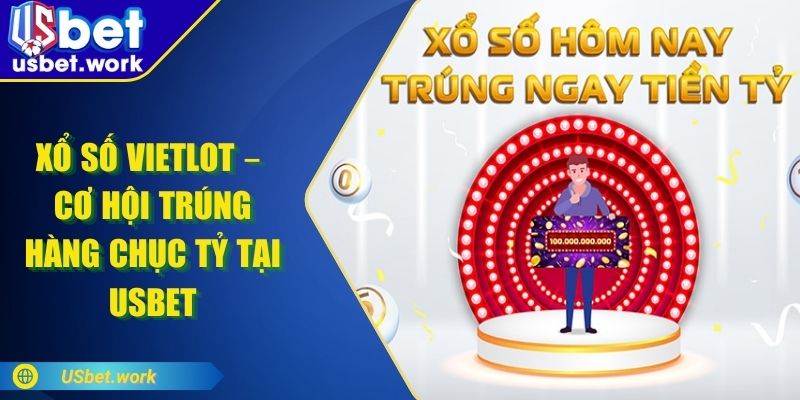 Xổ Số Vietlot – Cơ Hội Trúng Hàng Chục Tỷ Tại USBET