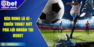 Kèo Rung Là Gì - Chiến Thuật Bứt Phá Lợi Nhuận Tại USBET