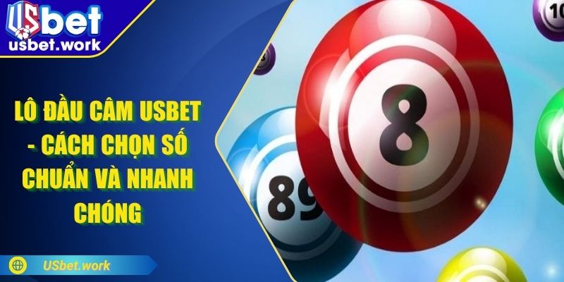 Lô Đầu Câm USBET - Cách Chọn Số Chuẩn Và Nhanh Chóng Tìm hiểu nhiều hơn thông tin về lô đầu cầm