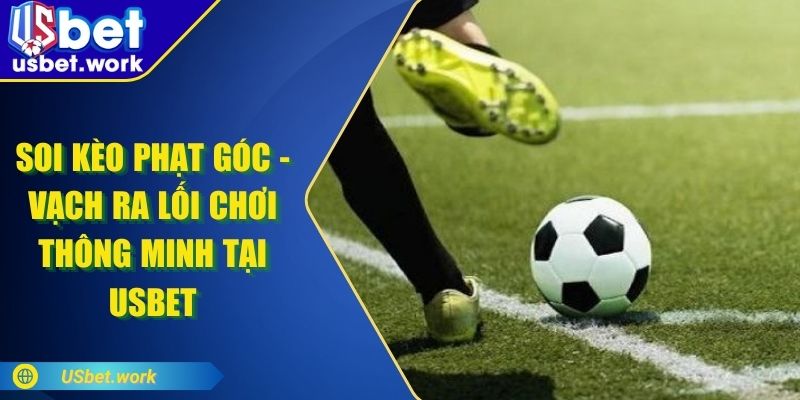 Soi Kèo Phạt Góc - Vạch Ra Lối Chơi Thông Minh Tại USBET