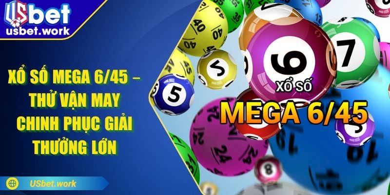 Xổ số Mega 6/45 – Thử Vận May Chinh Phục Giải Thưởng Lớn